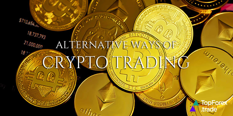 Alternative ways of crypto trading