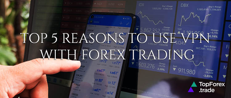 Top 5 reasons to use VPN with Forex trading
