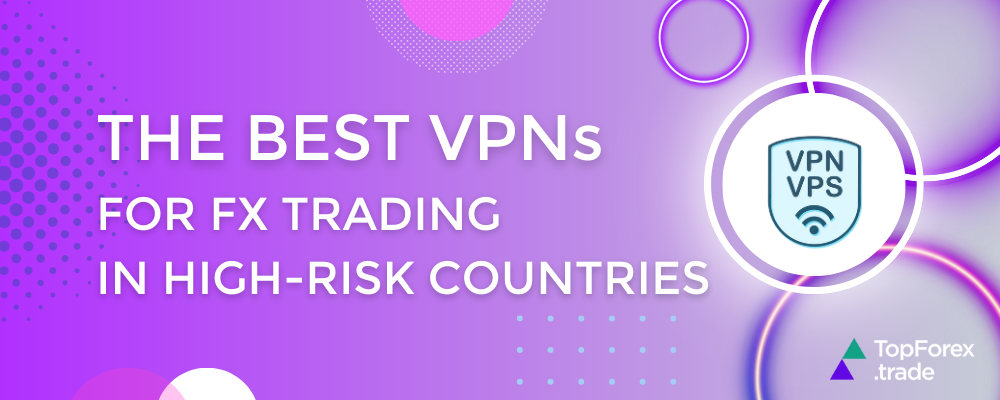 Best VPNs for Forex trading in high-risk countries