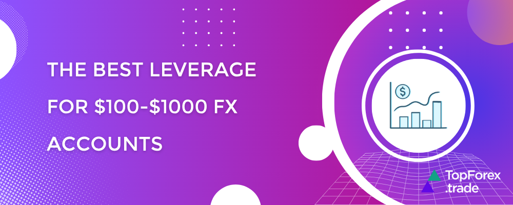 What is the best leverage for $100, $500, $1000 FX accounts?
